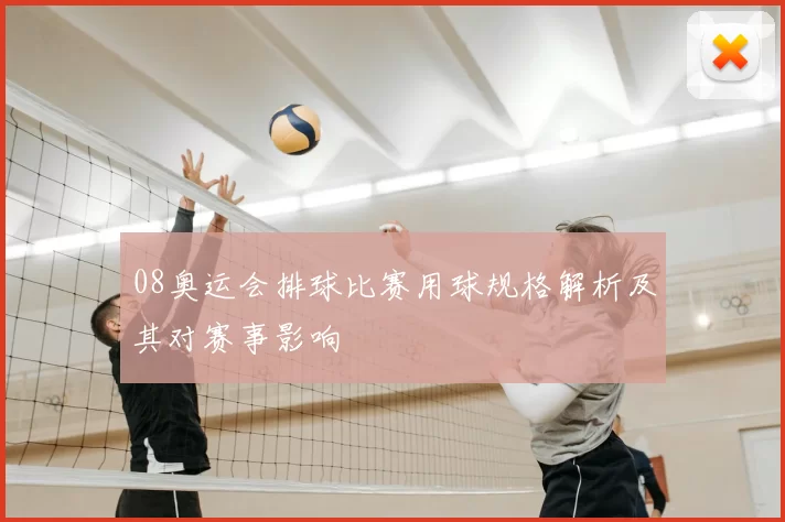 08奥运会排球比赛用球规格解析及其对赛事影响