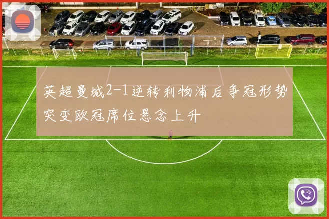 英超曼城2-1逆转利物浦后争冠形势突变欧冠席位悬念上升