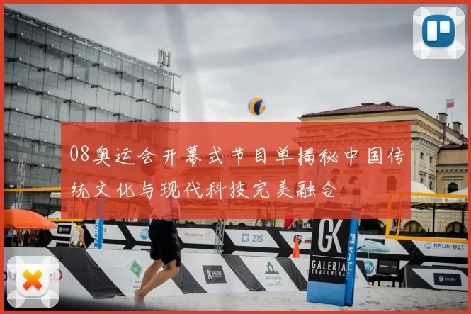 08奥运会开幕式节目单揭秘中国传统文化与现代科技完美融合