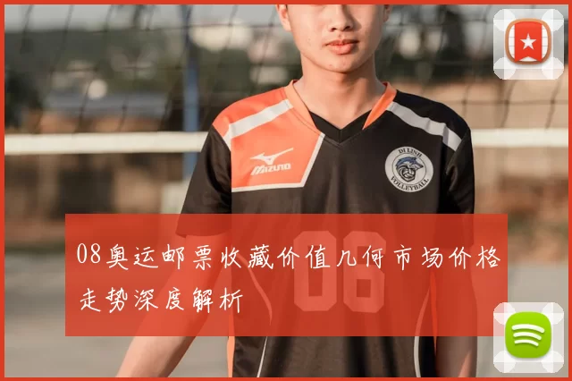 08奥运邮票收藏价值几何市场价格走势深度解析