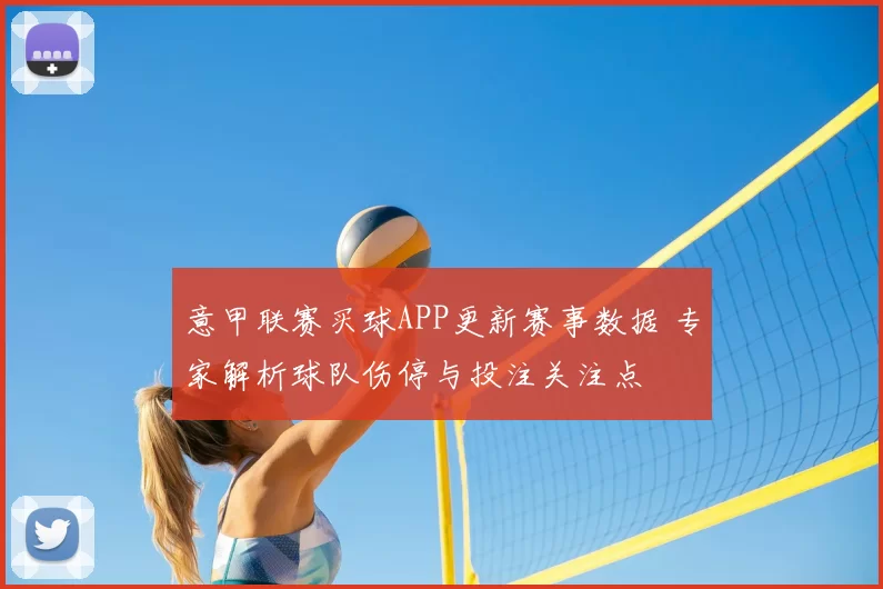 意甲联赛买球APP更新赛事数据 专家解析球队伤停与投注关注点
