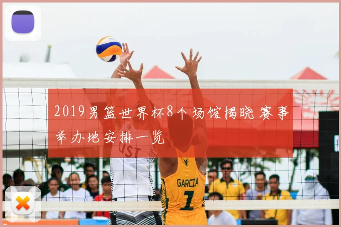 2019男篮世界杯8个场馆揭晓 赛事举办地安排一览